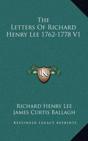 Book The Letters of Richard Henry Lee 1762-1778 V1 Richard Henry Lee