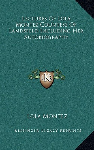 Carte Lectures of Lola Montez Countess of Landsfeld Including Her Autobiography Lola Montez