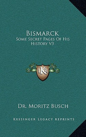 Kniha Bismarck: Some Secret Pages Of His History V3 Moritz Busch