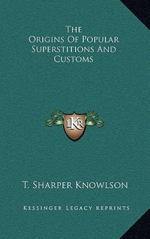 Kniha The Origins of Popular Superstitions and Customs T. Sharper Knowlson