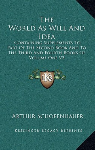 Knjiga The World as Will and Idea: Containing Supplements to Part of the Second Book and to the Third and Fourth Books of Volume One V3 Arthur Schopenhauer