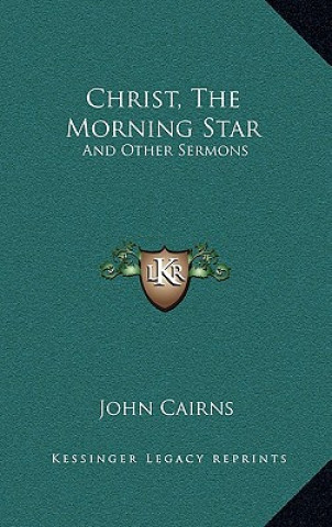 Livre Christ, the Morning Star: And Other Sermons Cairns  John  Jr.