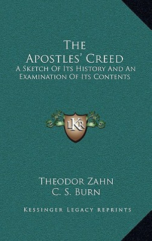 Kniha The Apostles' Creed: A Sketch Of Its History And An Examination Of Its Contents Theodor Zahn