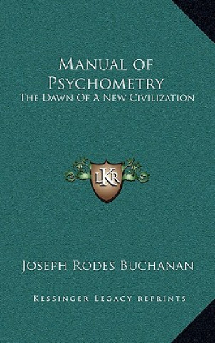 Kniha Manual of Psychometry: The Dawn of a New Civilization Joseph Rodes Buchanan