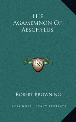 Kniha The Agamemnon of Aeschylus Robert Browning