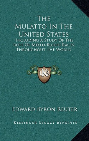 Książka The Mulatto in the United States: Including a Study of the Role of Mixed-Blood Races Throughout the World Edward Byron Reuter