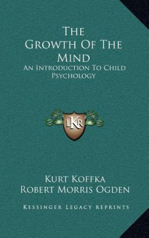 Kniha The Growth of the Mind: An Introduction to Child Psychology Kurt Koffka