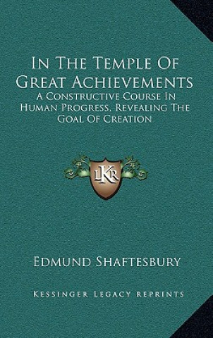 Kniha In the Temple of Great Achievements: A Constructive Course in Human Progress, Revealing the Goal of Creation Edmund Shaftesbury