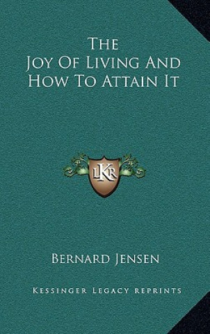 Kniha The Joy of Living and How to Attain It Bernard Jensen