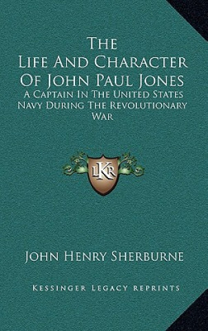 Libro The Life and Character of John Paul Jones: A Captain in the United States Navy During the Revolutionary War John Henry Sherburne