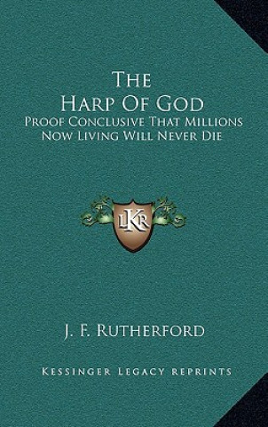 Carte The Harp of God: Proof Conclusive That Millions Now Living Will Never Die J. F. Rutherford