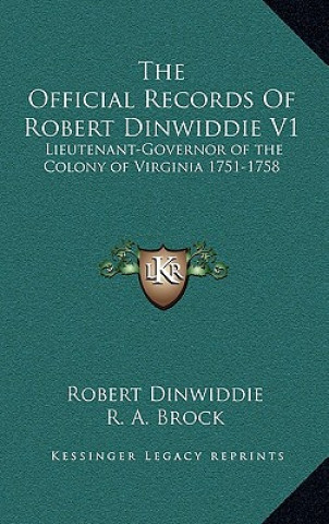 Kniha The Official Records of Robert Dinwiddie V1: Lieutenant-Governor of the Colony of Virginia 1751-1758 Robert Dinwiddie