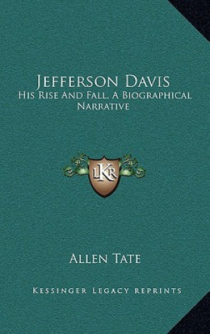 Kniha Jefferson Davis: His Rise and Fall, a Biographical Narrative Allen Tate