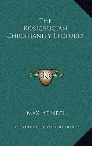 Könyv The Rosicrucian Christianity Lectures Max Heindel