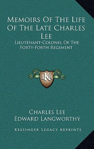 Kniha Memoirs of the Life of the Late Charles Lee: Lieutenant-Colonel of the Forty-Forth Regiment Charles Lee