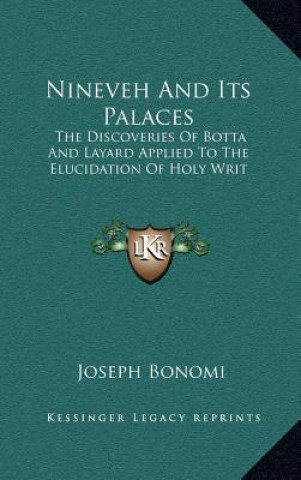 Kniha Nineveh and Its Palaces: The Discoveries of Botta and Layard Applied to the Elucidation of Holy Writ Joseph Bonomi