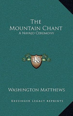 Kniha The Mountain Chant: A Navajo Ceremony Washington Matthews