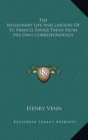 Книга The Missionary Life and Labours of St. Francis Xavier Taken from His Own Correspondence Henry Venn