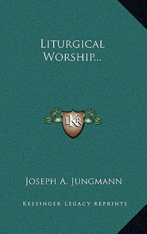 Kniha Liturgical Worship... Joseph a. Jungmann
