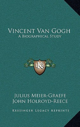 Carte Vincent Van Gogh: A Biographical Study Julius Meier-Graefe
