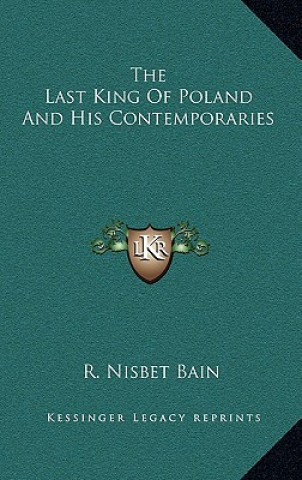 Kniha The Last King Of Poland And His Contemporaries R. Nisbet Bain