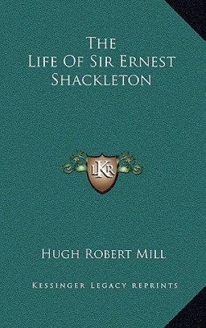 Kniha The Life of Sir Ernest Shackleton Hugh Robert Mill