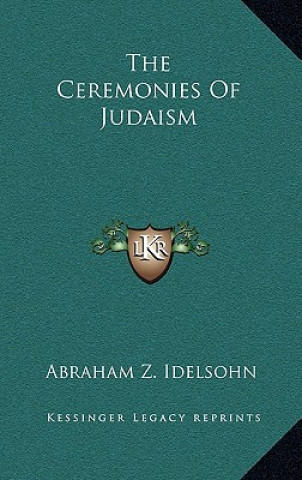 Kniha The Ceremonies of Judaism Abraham Z. Idelsohn