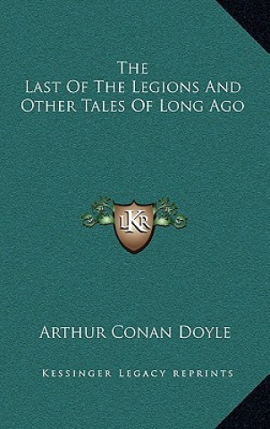 Kniha The Last of the Legions and Other Tales of Long Ago Arthur Conan Doyle