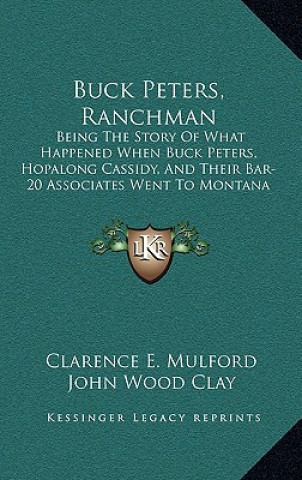 Carte Buck Peters, Ranchman: Being The Story Of What Happened When Buck Peters, Hopalong Cassidy, And Their Bar-20 Associates Went To Montana Clarence E. Mulford