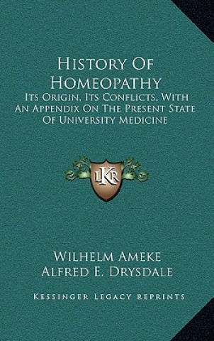 Kniha History Of Homeopathy: Its Origin, Its Conflicts, With An Appendix On The Present State Of University Medicine Wilhelm Ameke