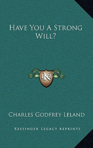 Kniha Have You a Strong Will? Charles Godfrey Leland