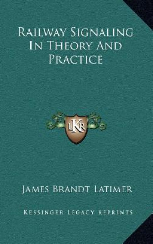 Книга Railway Signaling in Theory and Practice James Brandt Latimer