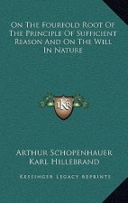 On the Fourfold Root of the Principle of Sufficient Reason and on the Will in Nature