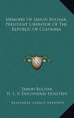 Kniha Memoirs of Simon Bolivar, President Liberator of the Republic of Colombia Simon Bolivar