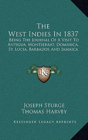 Książka The West Indies in 1837: Being the Journal of a Visit to Antigua, Montserrat, Dominica, St. Lucia, Barbados and Jamaica Joseph Sturge