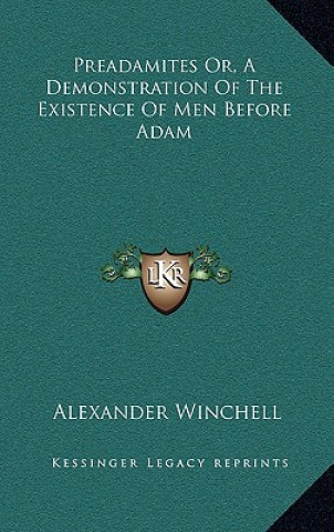 Livre Preadamites Or, a Demonstration of the Existence of Men Before Adam Alexander Winchell