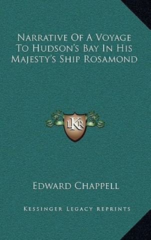 Kniha Narrative of a Voyage to Hudson's Bay in His Majesty's Ship Rosamond Edward Chappell