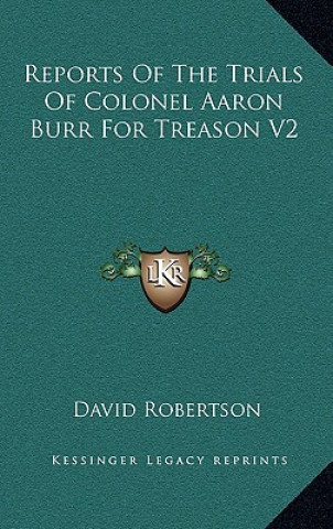 Kniha Reports of the Trials of Colonel Aaron Burr for Treason V2 David Robertson