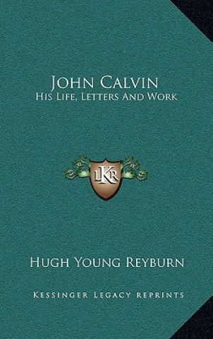 Kniha John Calvin: His Life, Letters and Work Hugh Young Reyburn