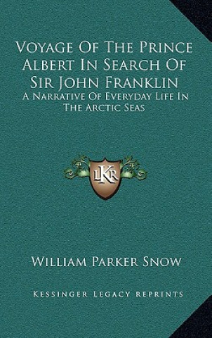 Knjiga Voyage of the Prince Albert in Search of Sir John Franklin: A Narrative of Everyday Life in the Arctic Seas William Parker Snow