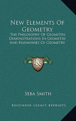 Kniha New Elements of Geometry: The Philosophy of Geometry, Demonstrations in Geometry and Harmonies of Geometry Seba Smith