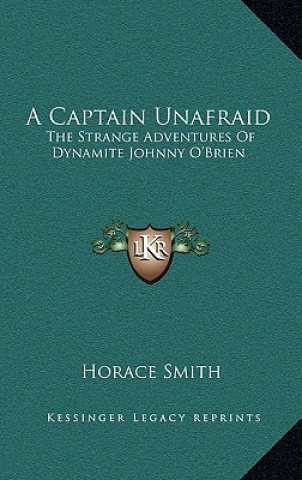 Kniha A Captain Unafraid: The Strange Adventures of Dynamite Johnny O'Brien Horace Smith