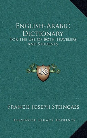 Kniha English-Arabic Dictionary: For the Use of Both Travelers and Students Francis Joseph Steingass