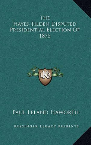 Carte The Hayes-Tilden Disputed Presidential Election of 1876 Paul Leland Haworth