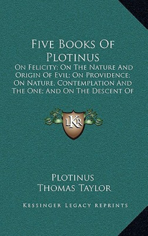 Kniha Five Books of Plotinus: On Felicity; On the Nature and Origin of Evil; On Providence; On Nature, Contemplation and the One; And on the Descent Plotinus