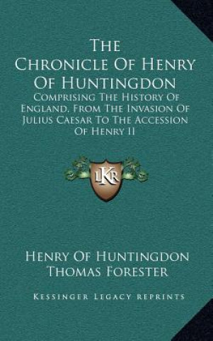 Könyv The Chronicle Of Henry Of Huntingdon: Comprising The History Of England, From The Invasion Of Julius Caesar To The Accession Of Henry II: Also, The Ac Henry Of Huntingdon