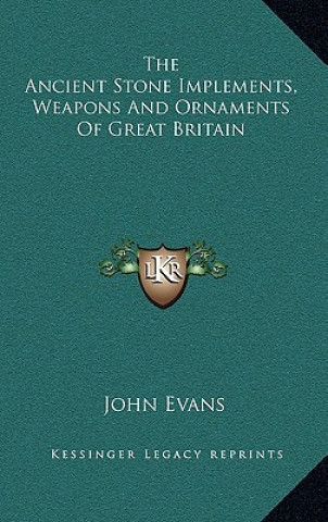 Libro The Ancient Stone Implements, Weapons and Ornaments of Great Britain John Evans