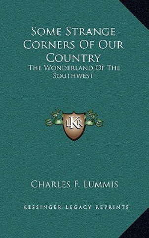 Kniha Some Strange Corners of Our Country: The Wonderland of the Southwest Charles F. Lummis