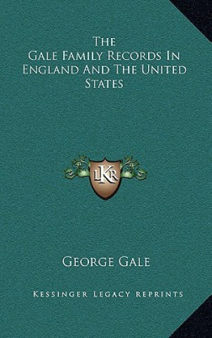 Knjiga The Gale Family Records in England and the United States George Gale