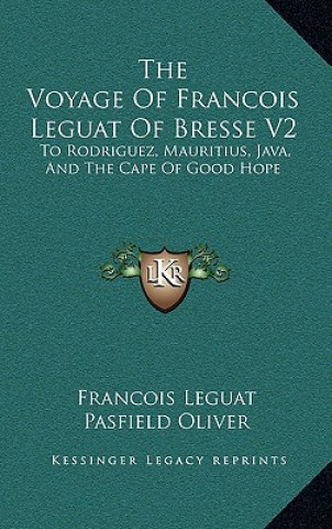 Könyv The Voyage of Francois Leguat of Bresse V2: To Rodriguez, Mauritius, Java, and the Cape of Good Hope Francois Leguat